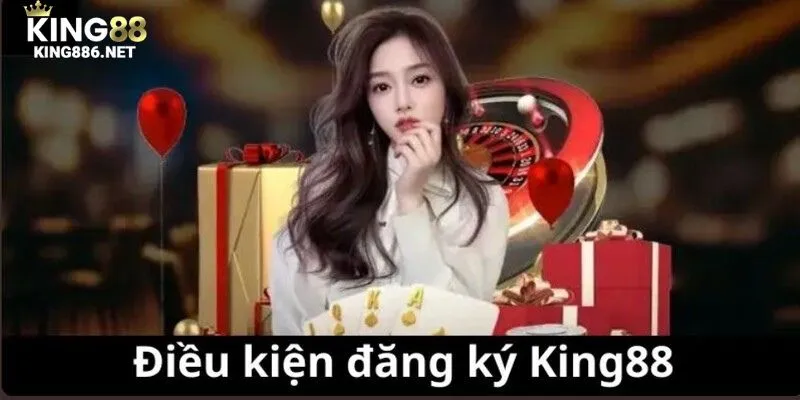 Điều kiện cụ thể để đăng ký King88