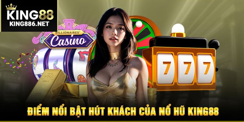 Các điểm nổi bật chỉ có ở nổ hũ KING88