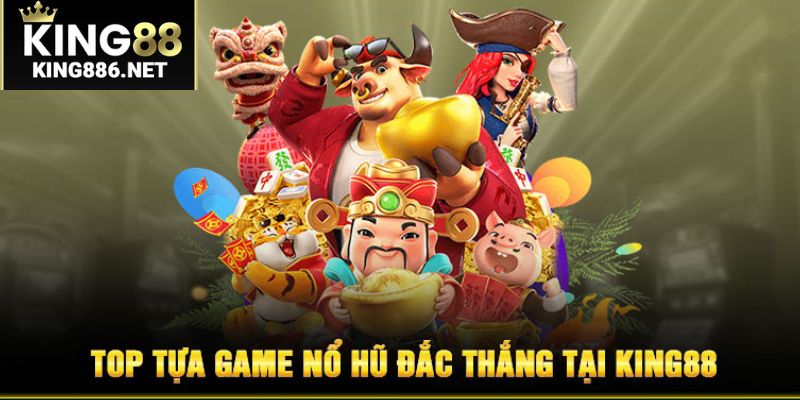 4 tựa game đỉnh cao tại nổ hũ nhà cái KING88