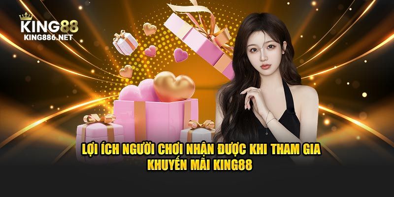 Lợi ích người chơi nhận được khi tham gia khuyến mãi King88 