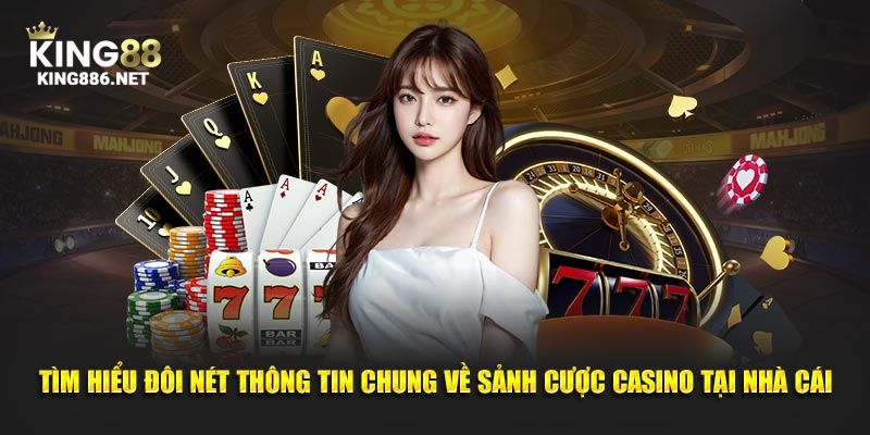 Tìm hiểu đôi nét thông tin chung về sảnh cược casino tại nhà cái